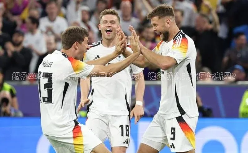 k1体育娱乐平台下载官网百度取证揭秘2021年前有潜力的足球运动员：谁将成为未来足坛新星?