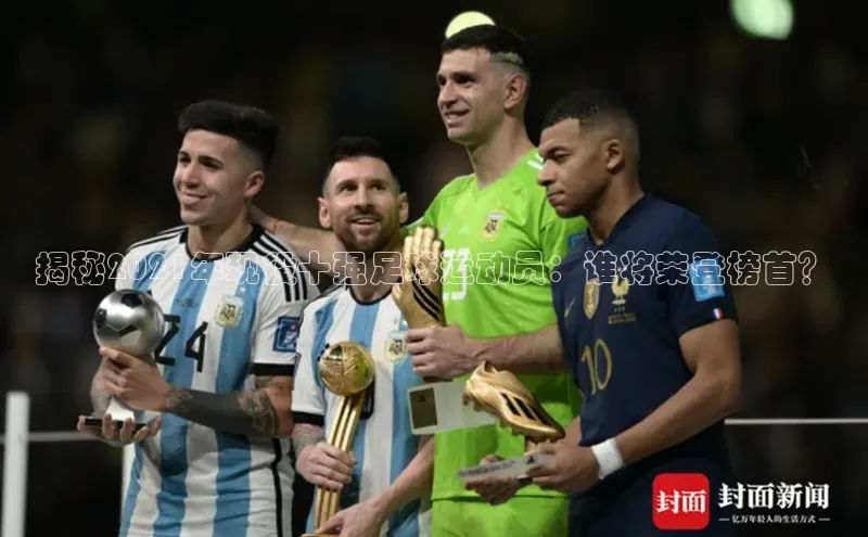 k1体育 - 十年品牌 值得信赖百度学术揭秘2021年现役十强足球运动员：谁将荣登榜首？