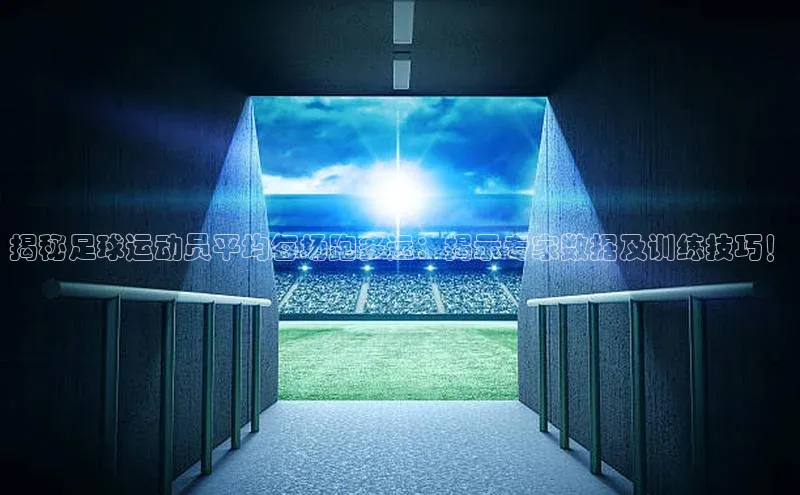 k1体育最新网站度小满理财揭秘足球运动员平均每场跑多远：揭示专家数据及训练技巧！