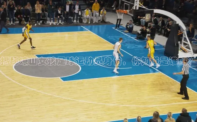 k1体育官网入口网址百家号揭秘凉山女孩足球运动员身份，你知道是谁吗？