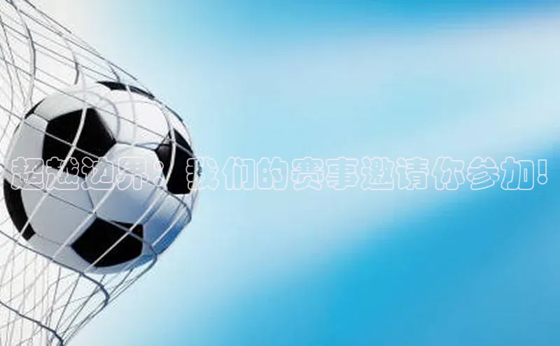 超越边界：我们的赛事邀请你参加!