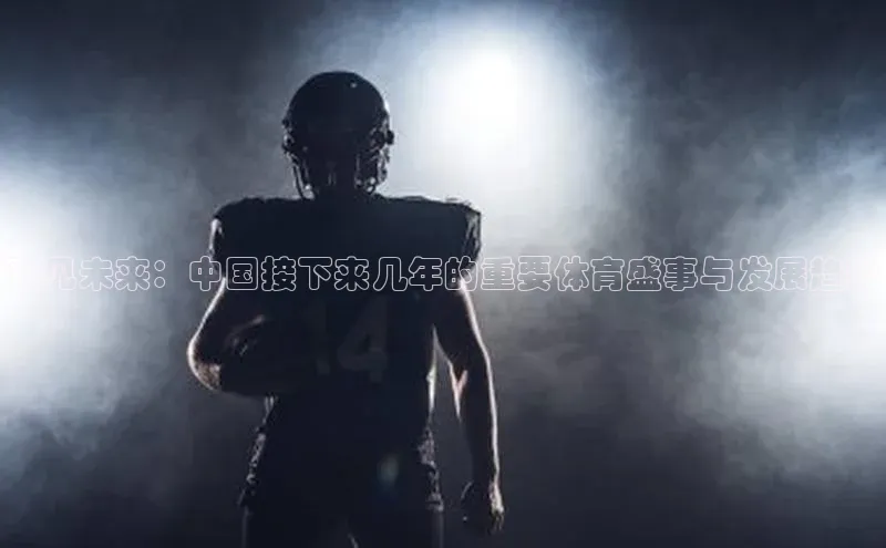 预见未来：中国接下来几年的重要体育盛事与发展趋势