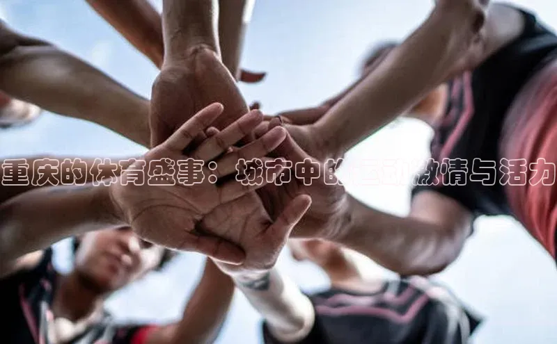 重庆的体育盛事：城市中的运动激情与活力