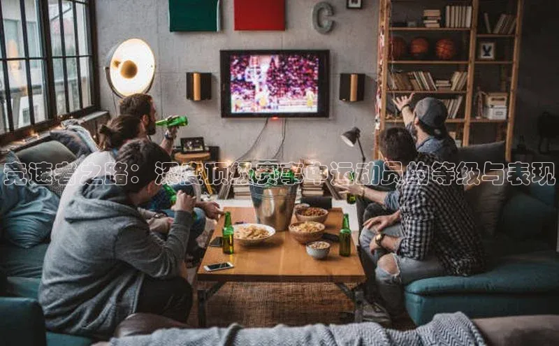 竞速者之路：深度顶级赛事中运动员的等级与表现