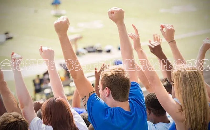 全球视野：球类运动的世界级比赛盛况