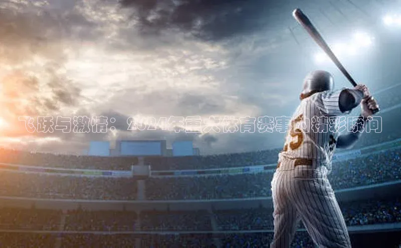 飞跃与激情：2024年重大体育赛事的精彩瞬间