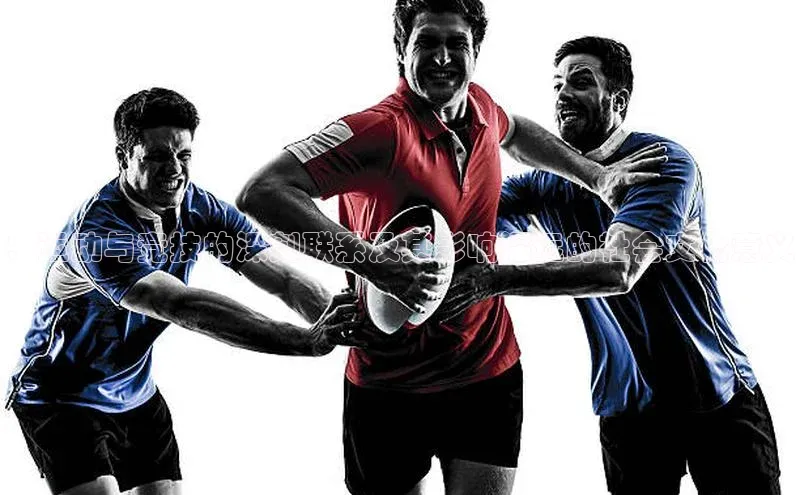 ：运动与竞技的深刻联系及其影响深远的社会文化意义