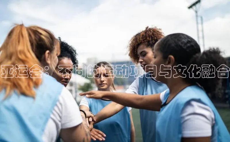 亚运会：不同的运动项目与文化融合