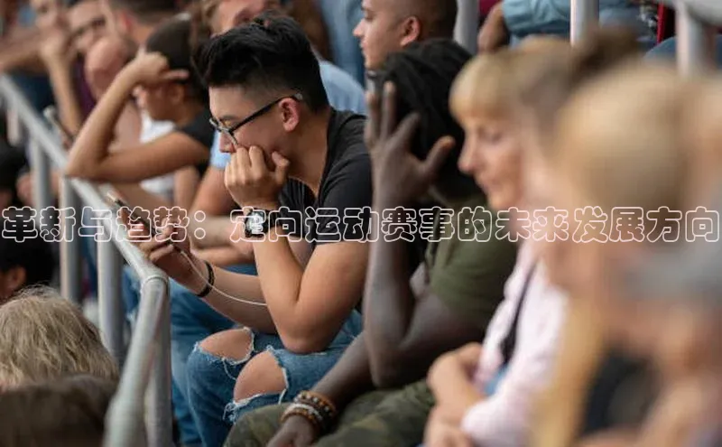 革新与趋势：定向运动赛事的未来发展方向